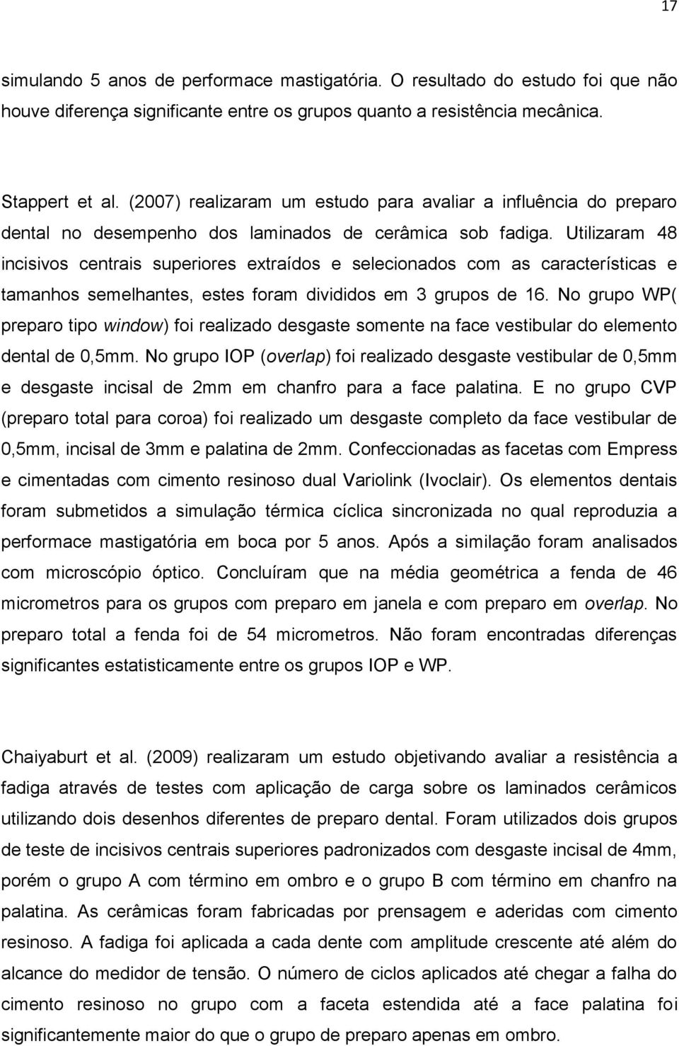 Utilizaram 48 incisivos centrais superiores extraídos e selecionados com as características e tamanhos semelhantes, estes foram divididos em 3 grupos de 16.