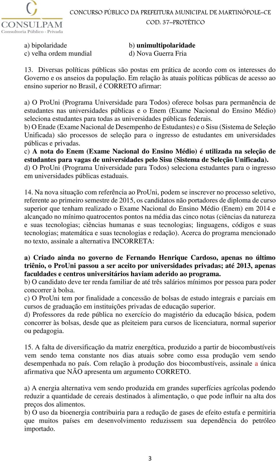 universidades públicas e o Enem (Exame Nacional do Ensino Médio) seleciona estudantes para todas as universidades públicas federais.