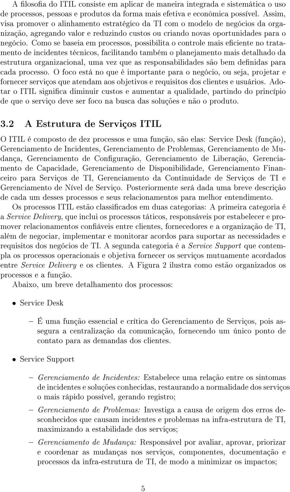 Como se baseia em processos, possibilita o controle mais eciente no tratamento de incidentes técnicos, facilitando também o planejamento mais detalhado da estrutura organizacional, uma vez que as