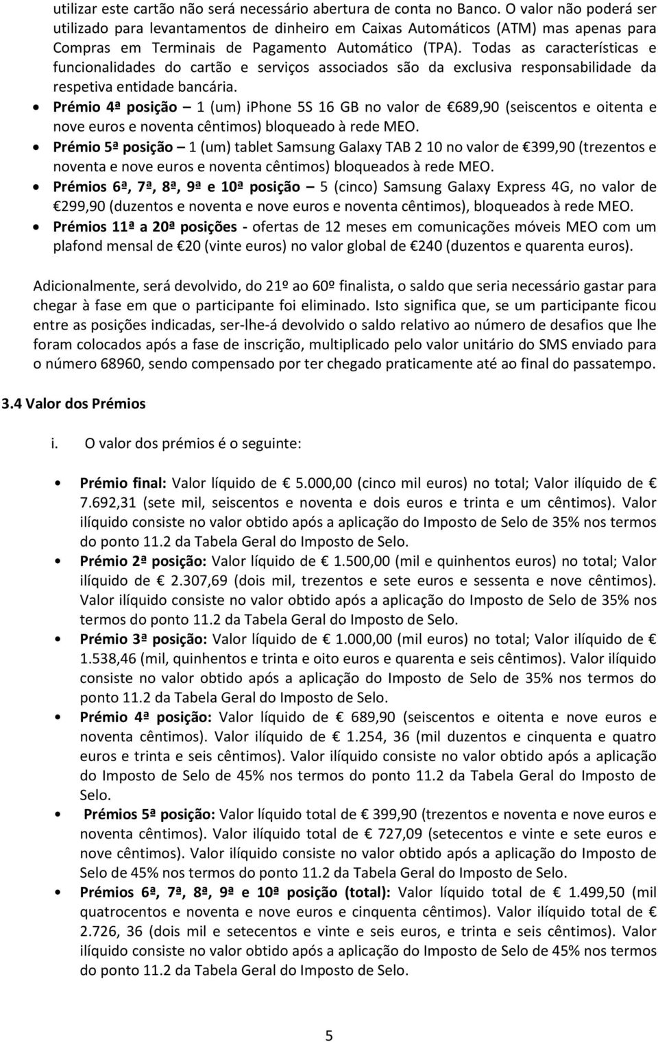 Todas as características e funcionalidades do cartão e serviços associados são da exclusiva responsabilidade da respetiva entidade bancária.