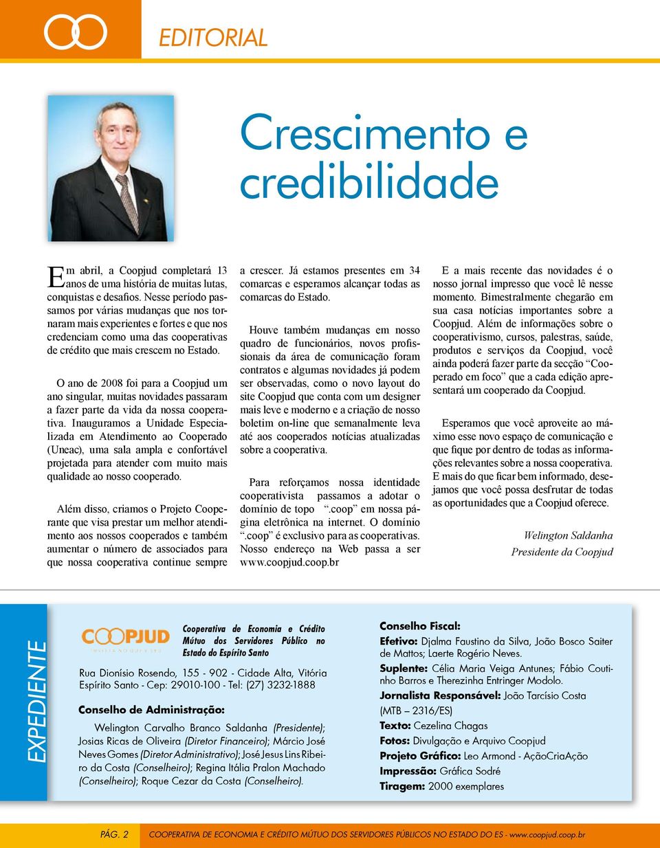 O ano de 2008 foi para a Coopjud um ano singular, muitas novidades passaram a fazer parte da vida da nossa cooperativa.