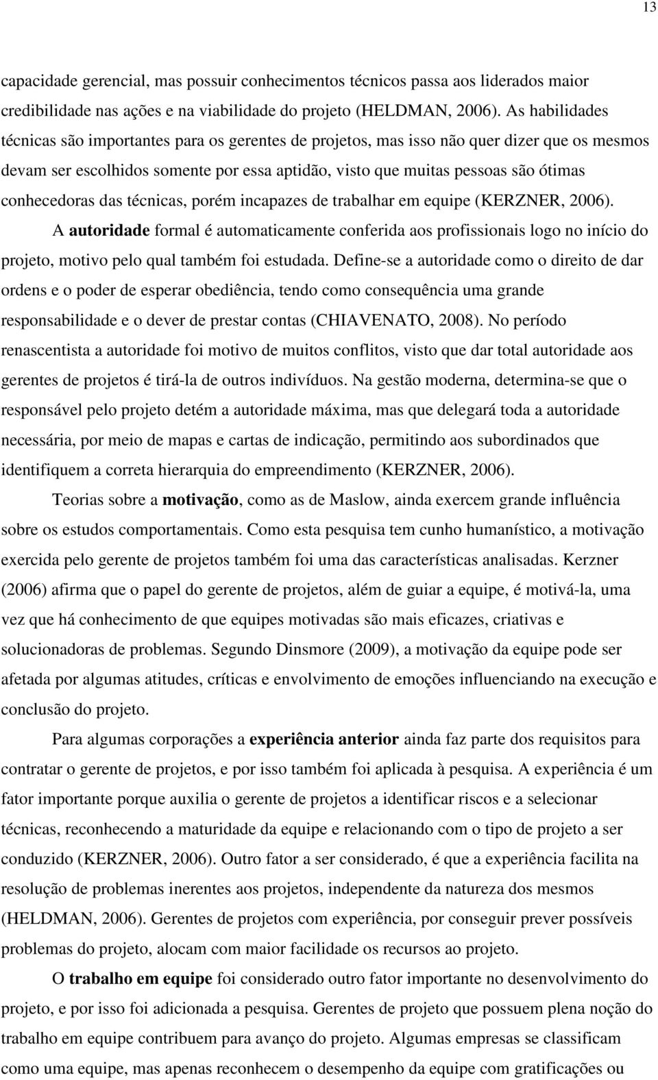 conhecedoras das técnicas, porém incapazes de trabalhar em equipe (KERZNER, 2006).