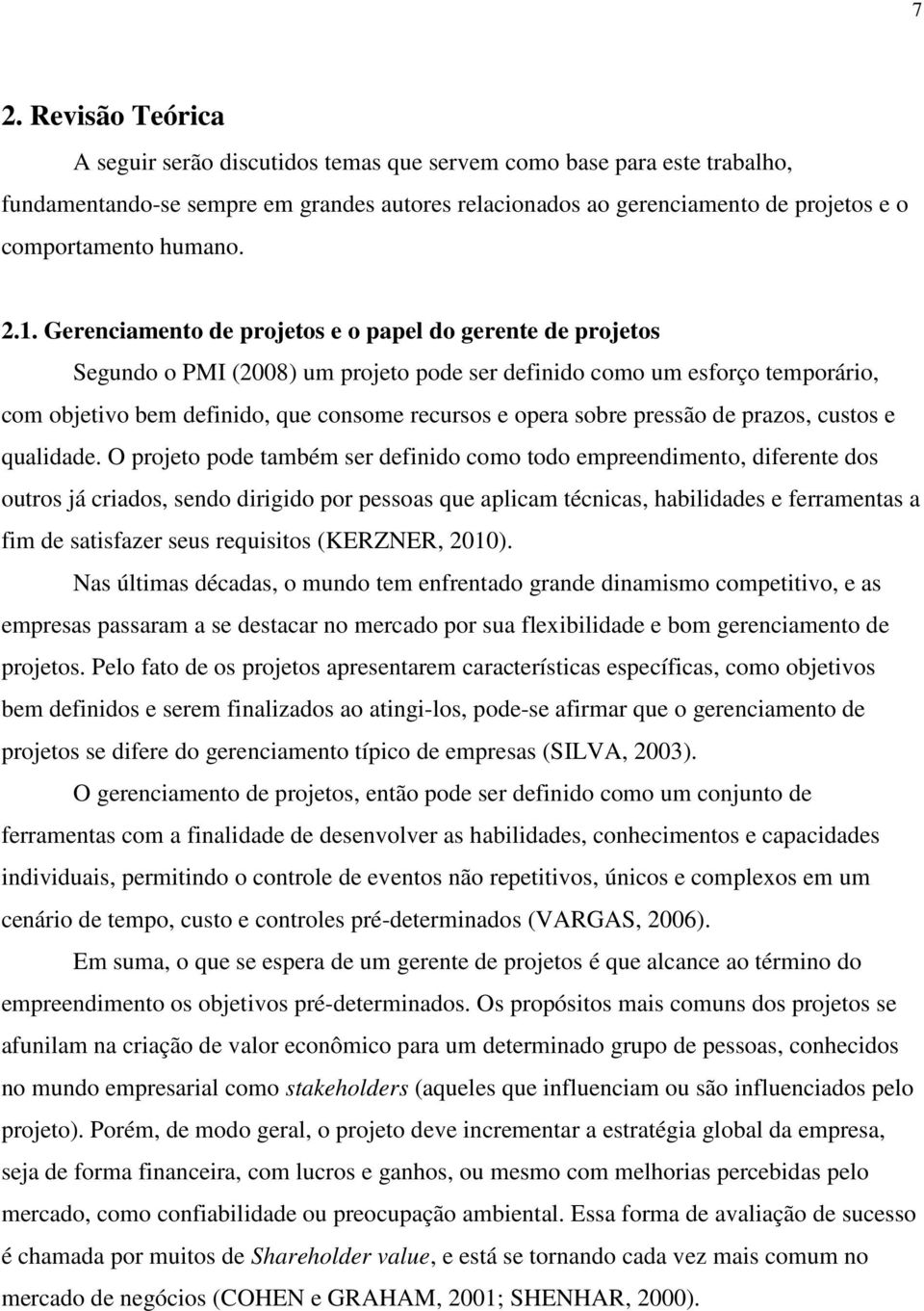 Gerenciamento de projetos e o papel do gerente de projetos Segundo o PMI (2008) um projeto pode ser definido como um esforço temporário, com objetivo bem definido, que consome recursos e opera sobre