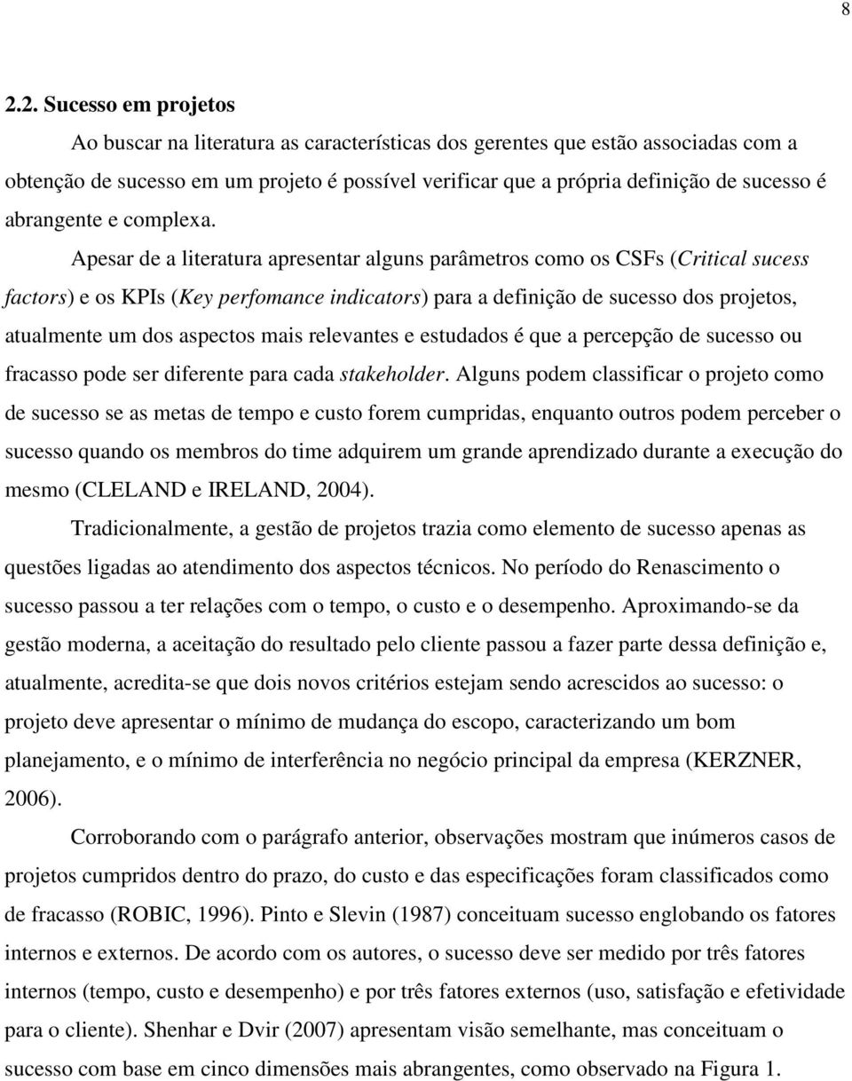 Apesar de a literatura apresentar alguns parâmetros como os CSFs (Critical sucess factors) e os KPIs (Key perfomance indicators) para a definição de sucesso dos projetos, atualmente um dos aspectos