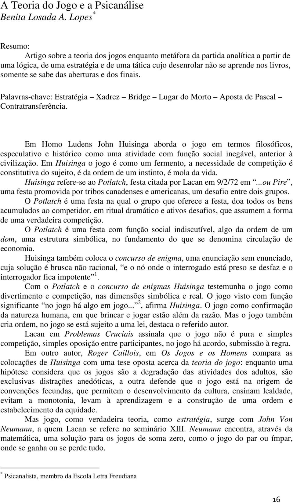 sabe das aberturas e dos finais. Palavras-chave: Estratégia Xadrez Bridge Lugar do Morto Aposta de Pascal Contratransferência.