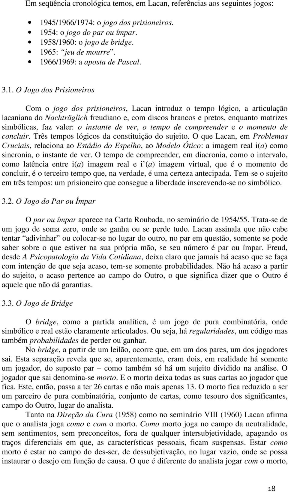 pretos, enquanto matrizes simbólicas, faz valer: o instante de ver, o tempo de compreender e o momento de concluir. Três tempos lógicos da constituição do sujeito.