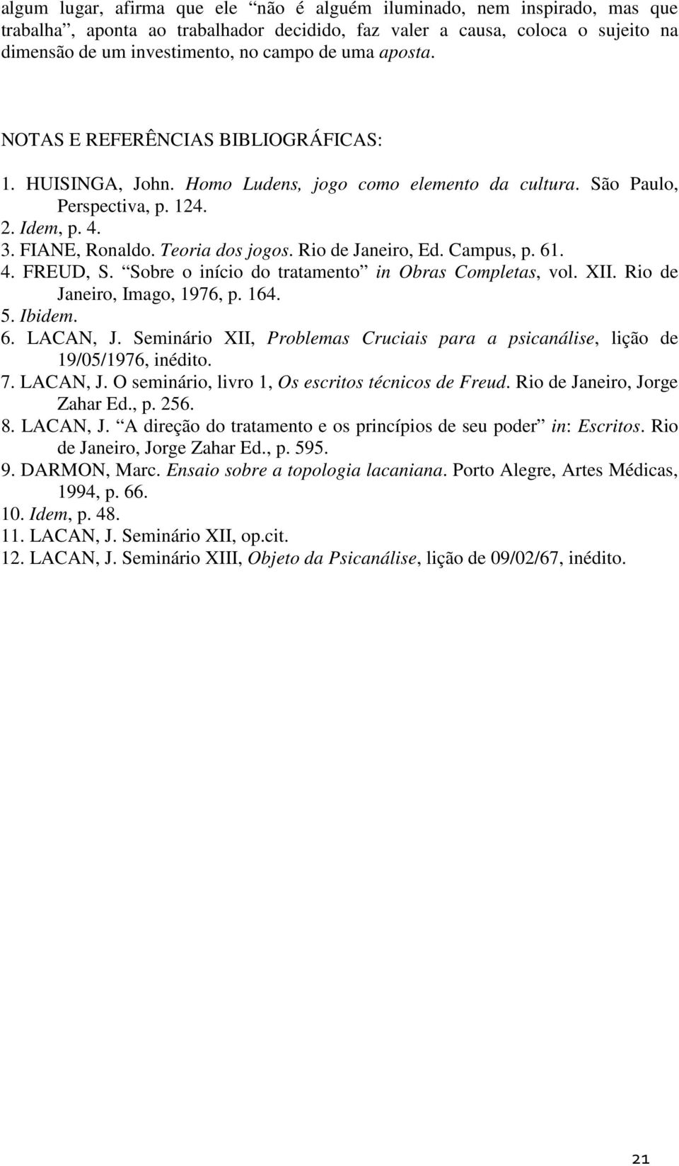 Rio de Janeiro, Ed. Campus, p. 61. 4. FREUD, S. Sobre o início do tratamento in Obras Completas, vol. XII. Rio de Janeiro, Imago, 1976, p. 164. 5. Ibidem. 6. LACAN, J.