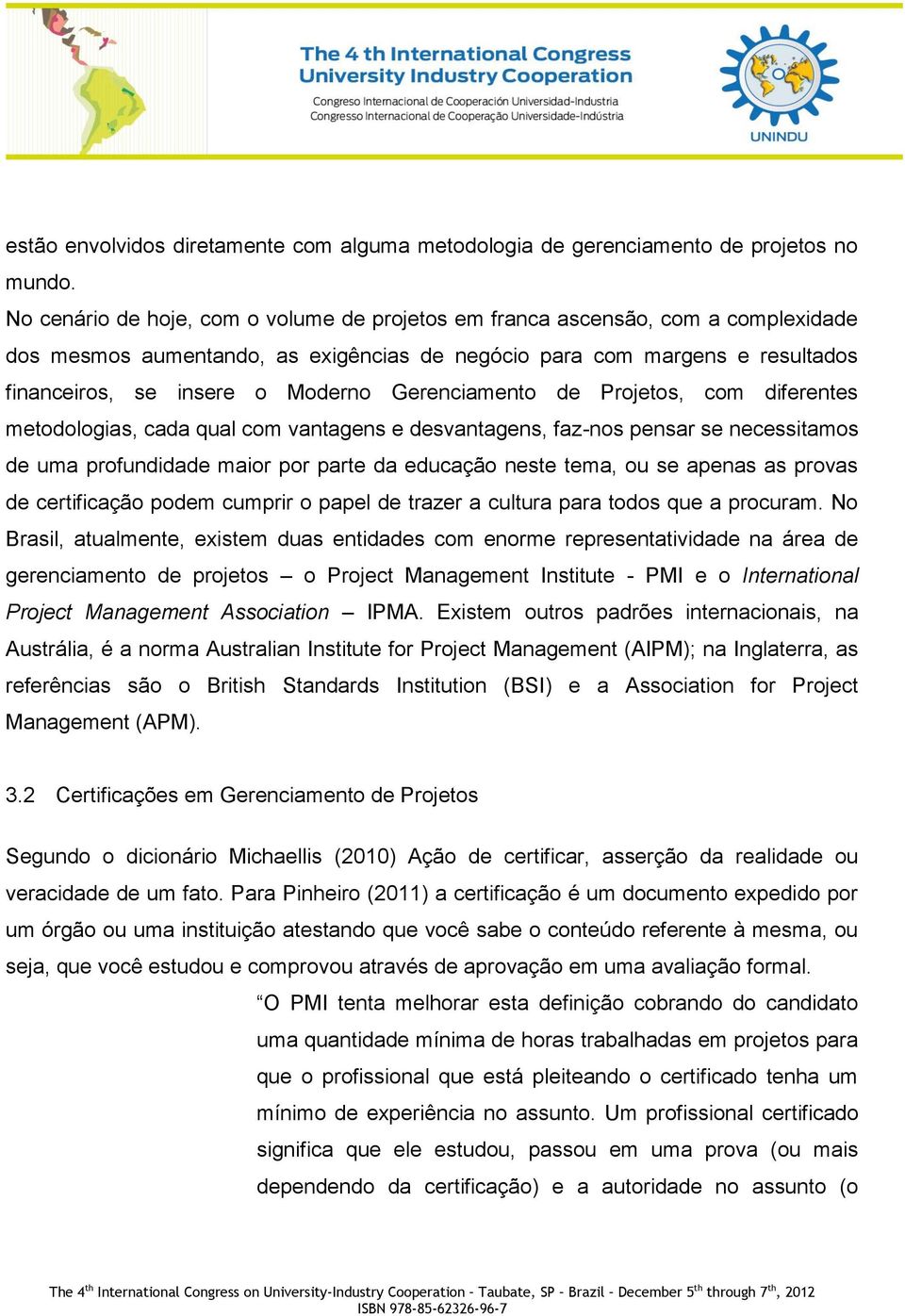 Gerenciamento de Projetos, com diferentes metodologias, cada qual com vantagens e desvantagens, faz-nos pensar se necessitamos de uma profundidade maior por parte da educação neste tema, ou se apenas