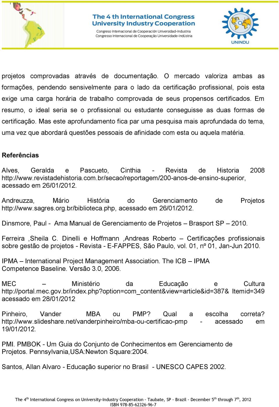 Em resumo, o ideal seria se o profissional ou estudante conseguisse as duas formas de certificação.