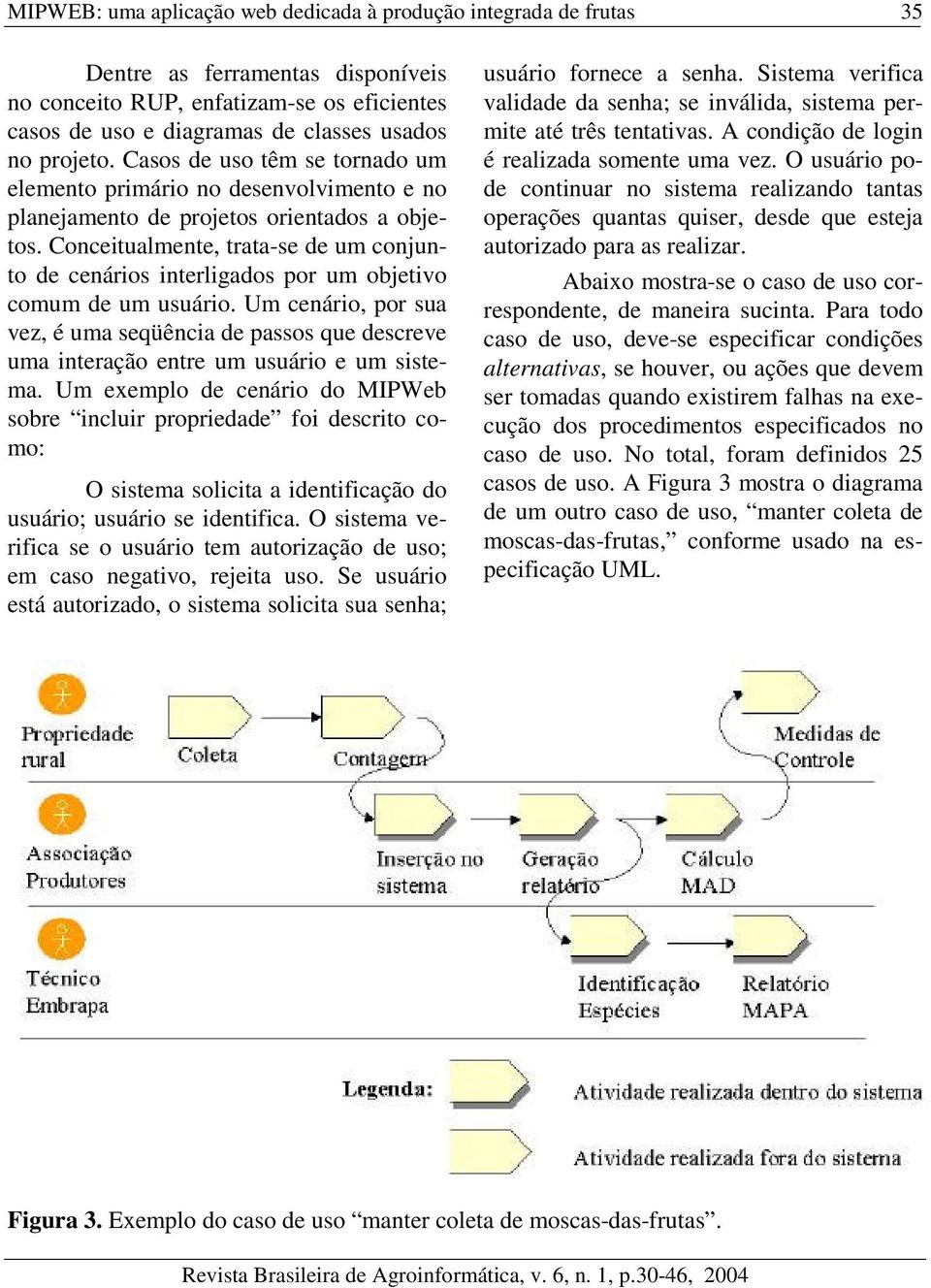 Conceitualmente, trata-se de um conjunto de cenários interligados por um objetivo comum de um usuário.