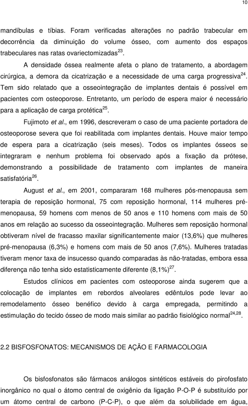 Tem sido relatado que a osseointegração de implantes dentais é possível em pacientes com osteoporose. Entretanto, um período de espera maior é necessário para a aplicação de carga protética 25.