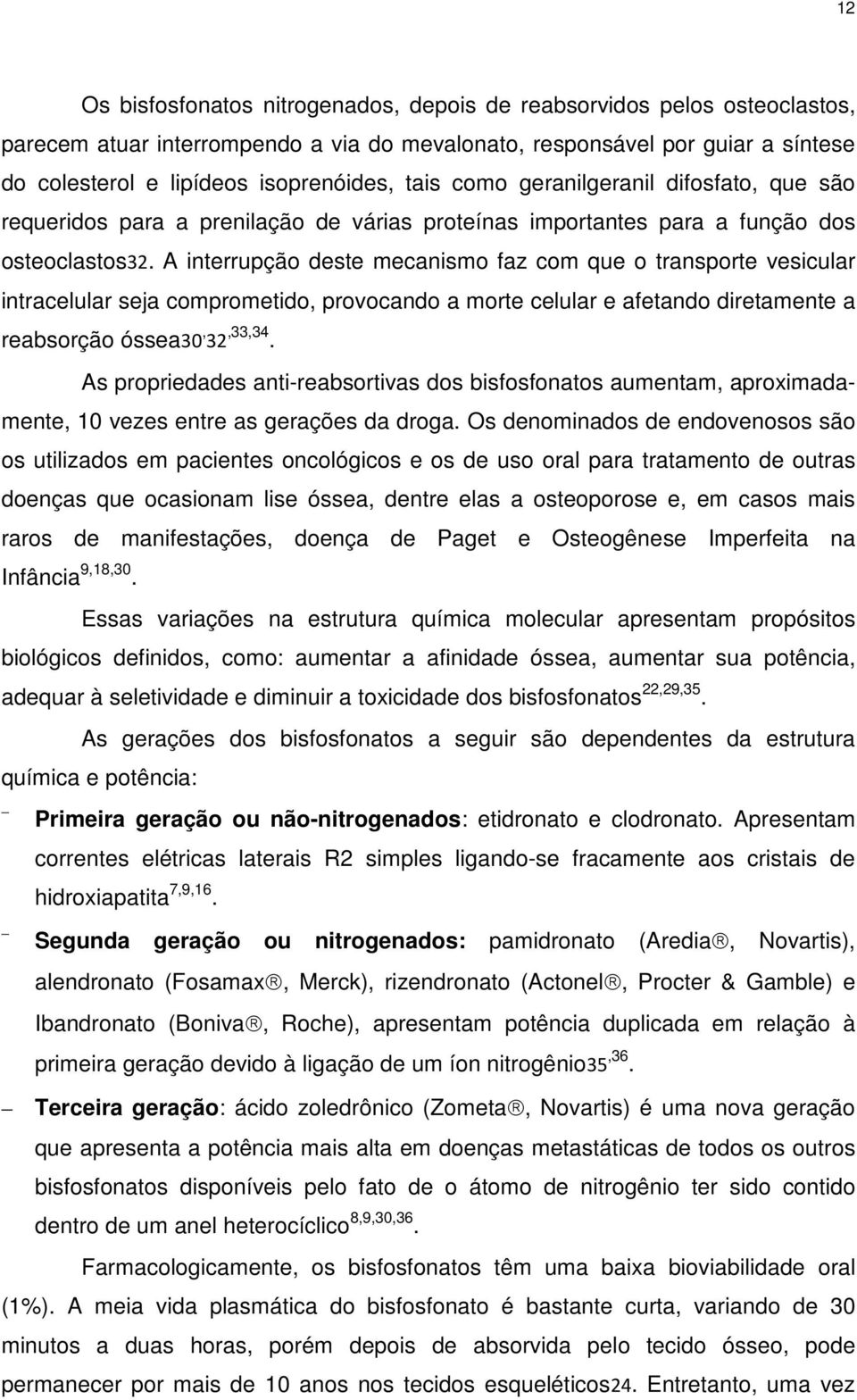 A interrupção deste mecanismo faz com que o transporte vesicular intracelular seja comprometido, provocando a morte celular e afetando diretamente a reabsorção óssea30, 32,33,34.