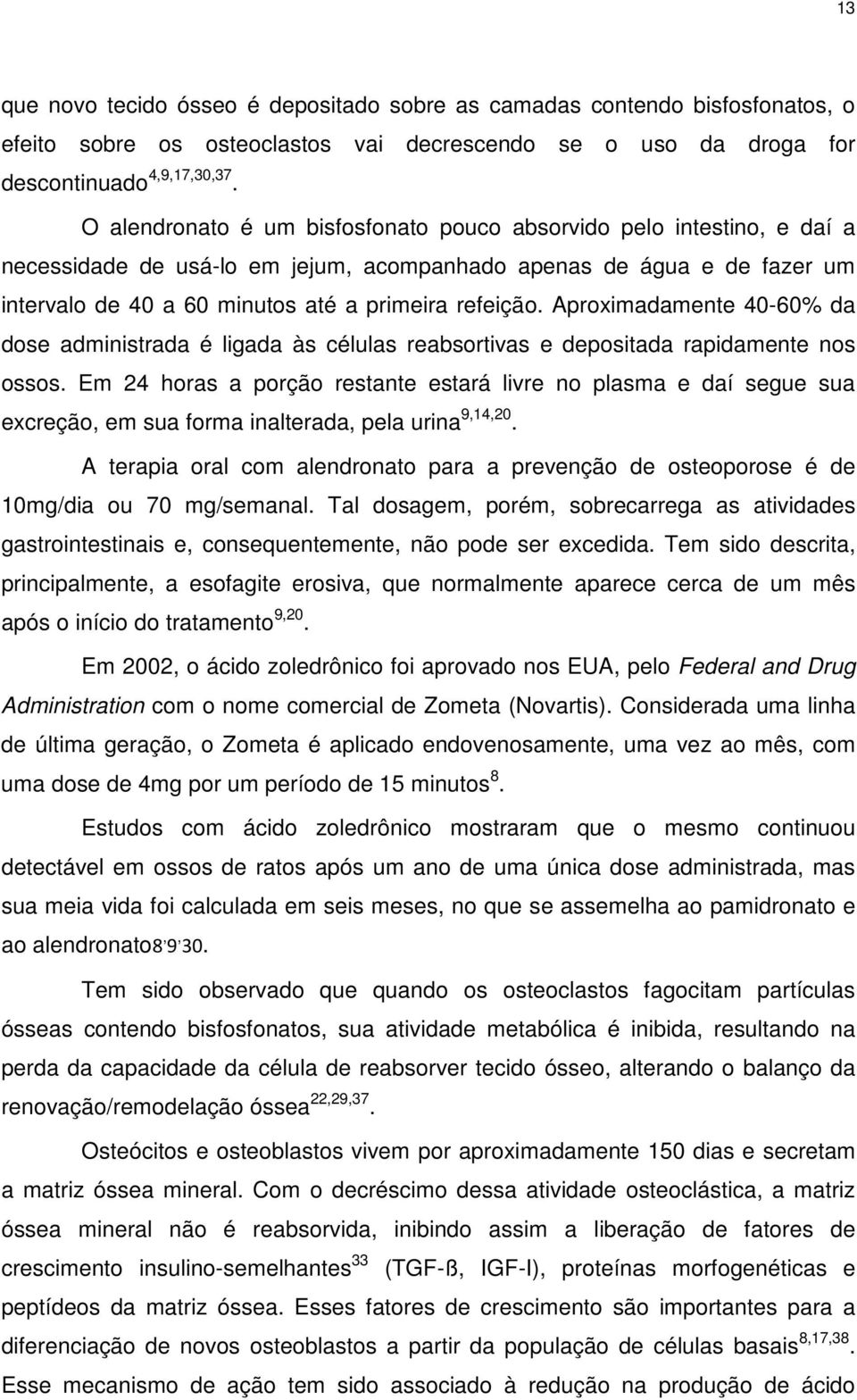 Aproximadamente 40-60% da dose administrada é ligada às células reabsortivas e depositada rapidamente nos ossos.