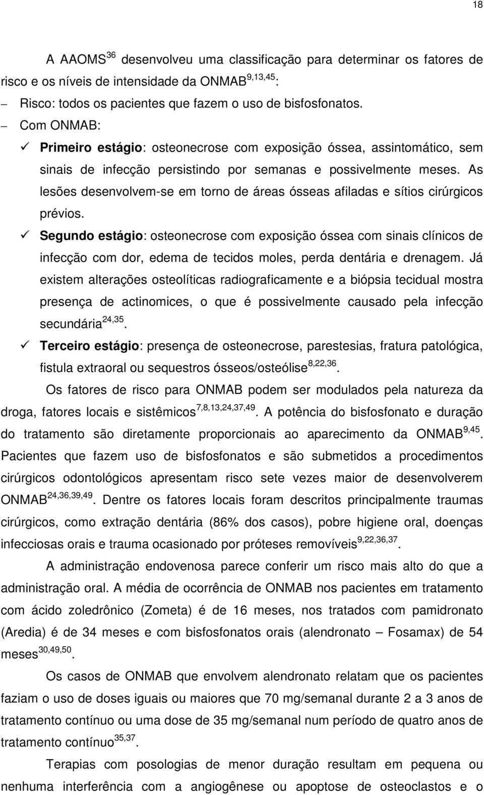 As lesões desenvolvem-se em torno de áreas ósseas afiladas e sítios cirúrgicos prévios.