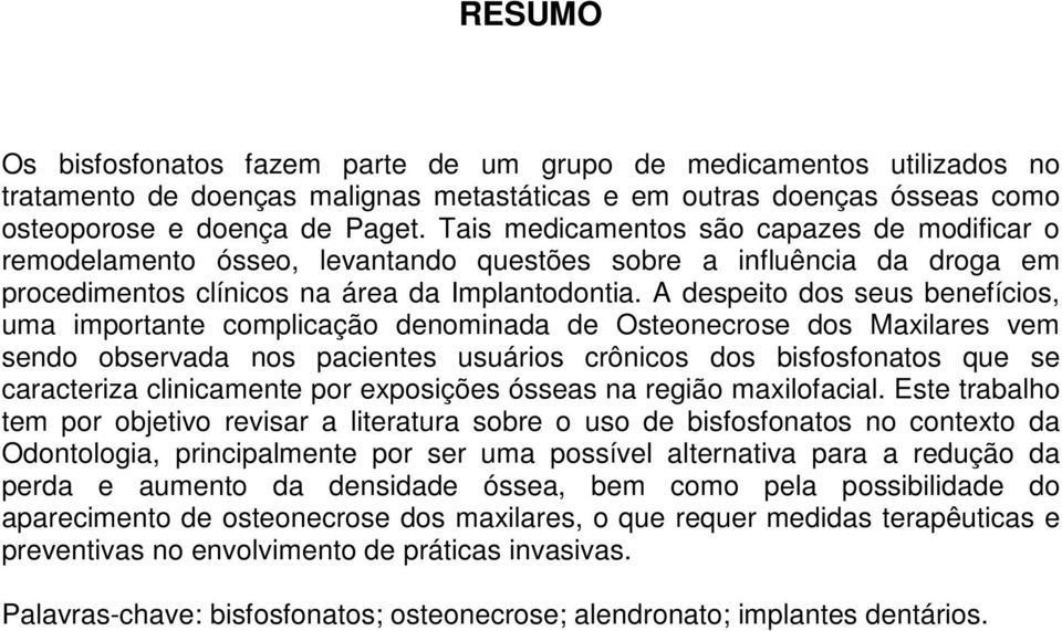 A despeito dos seus benefícios, uma importante complicação denominada de Osteonecrose dos Maxilares vem sendo observada nos pacientes usuários crônicos dos bisfosfonatos que se caracteriza