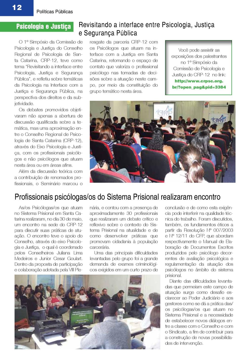 Os debates promovidos objetivaram não apenas a abertura de discussão qualificada sobre a temática, mas uma aproximação entre o Conselho Regional de Psicologia de Santa Catarina (CRP-12), através do