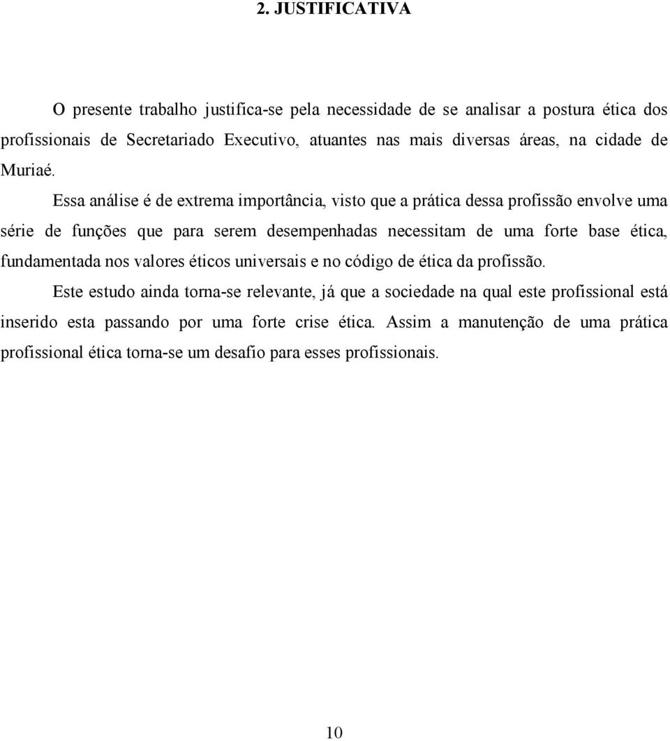 Essa análise é de extrema importância, visto que a prática dessa profissão envolve uma série de funções que para serem desempenhadas necessitam de uma forte base ética,