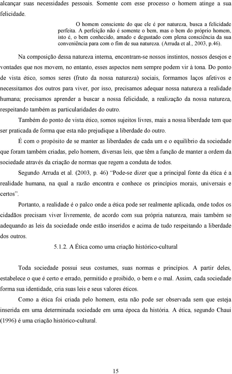 , 2003, p.46). Na composição dessa natureza interna, encontram-se nossos instintos, nossos desejos e vontades que nos movem, no entanto, esses aspectos nem sempre podem vir à tona.