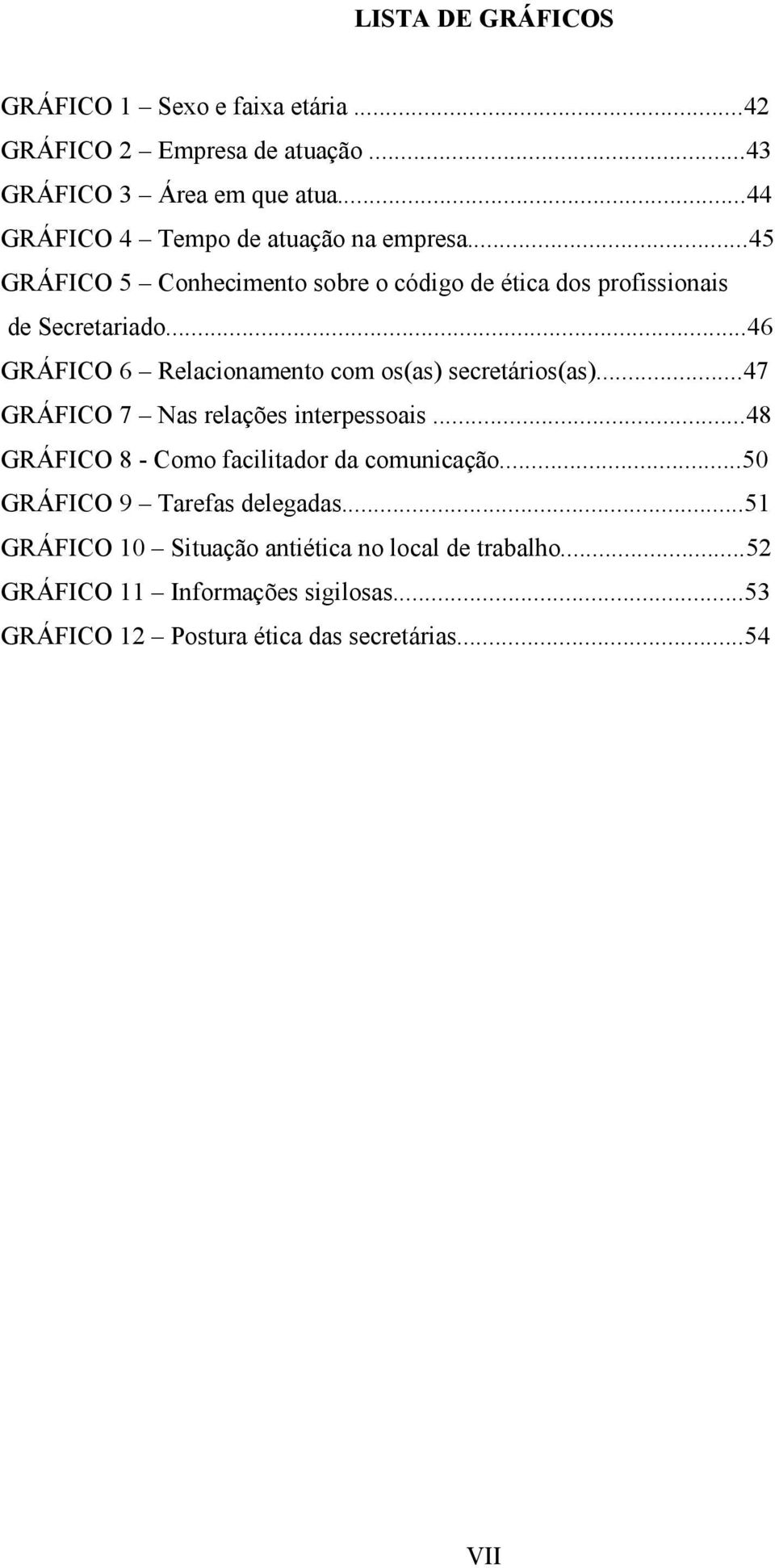 ..46 GRÁFICO 6 Relacionamento com os(as) secretários(as)...47 GRÁFICO 7 Nas relações interpessoais.