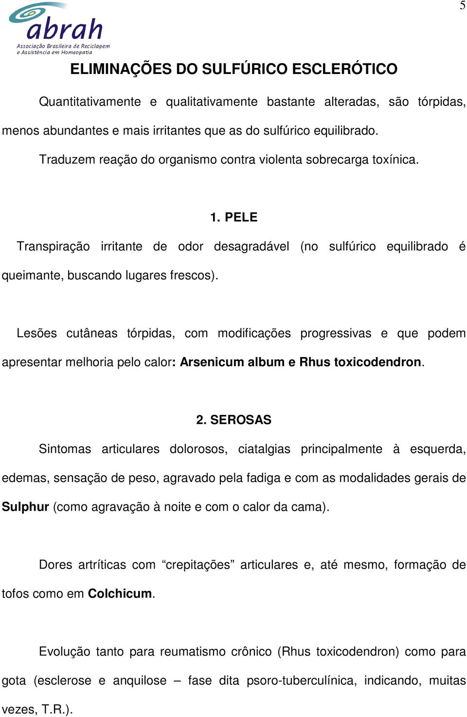 Lesões cutâneas tórpidas, com modificações progressivas e que podem apresentar melhoria pelo calor: Arsenicum album e Rhus toxicodendron. 2.