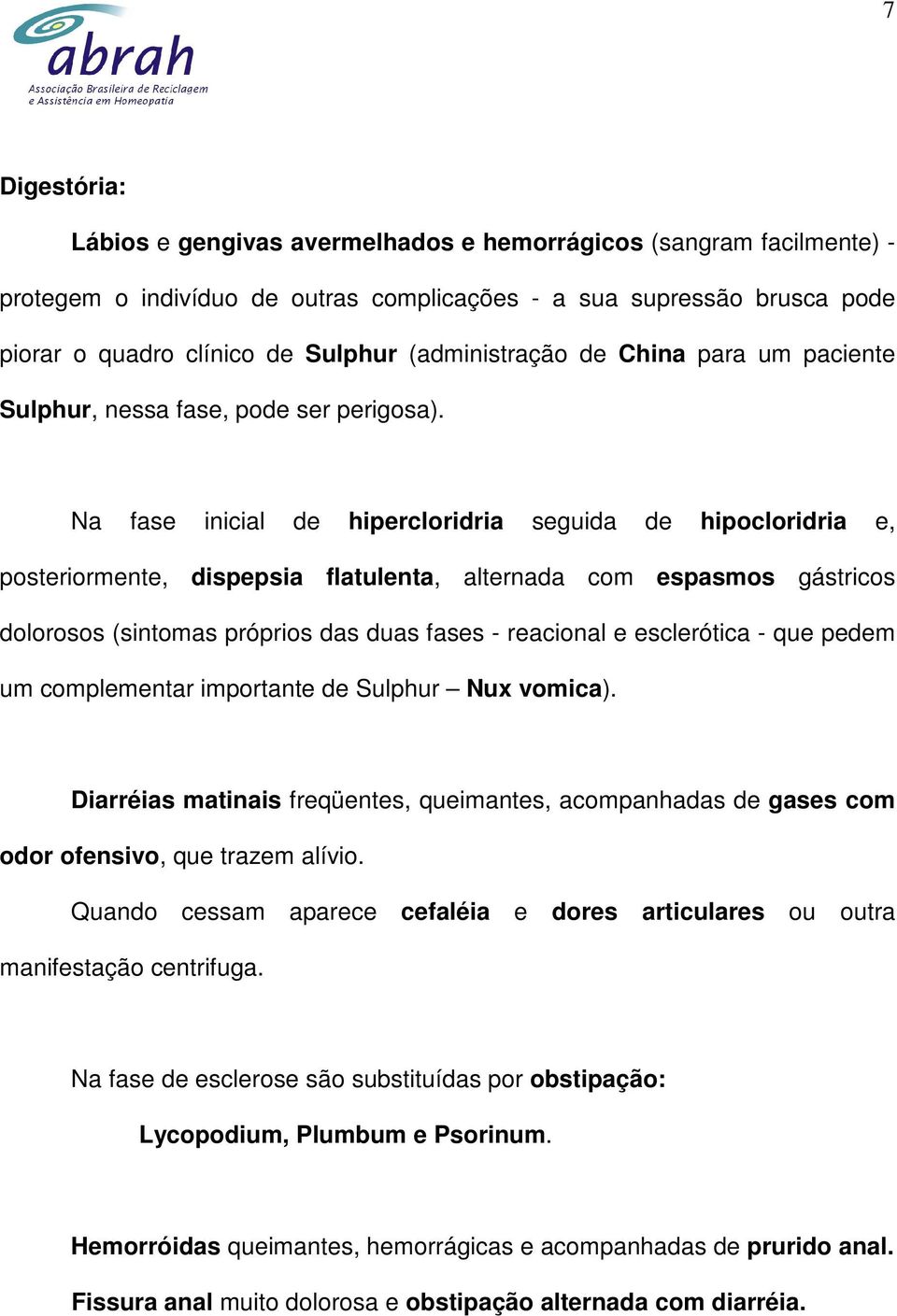 Na fase inicial de hipercloridria seguida de hipocloridria e, posteriormente, dispepsia flatulenta, alternada com espasmos gástricos dolorosos (sintomas próprios das duas fases - reacional e