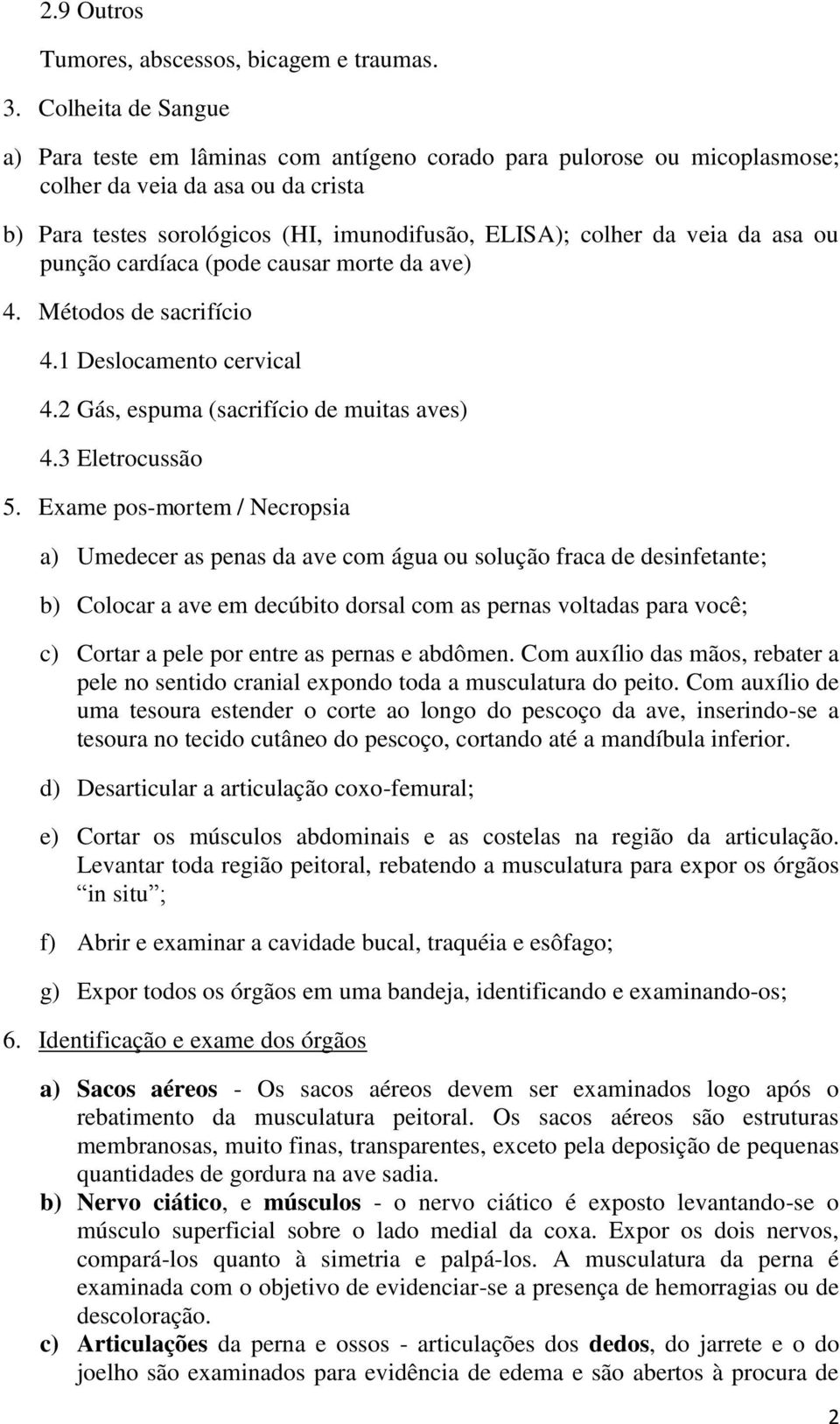 da asa ou punção cardíaca (pode causar morte da ave) 4. Métodos de sacrifício 4.1 Deslocamento cervical 4.2 Gás, espuma (sacrifício de muitas aves) 4.3 Eletrocussão 5.