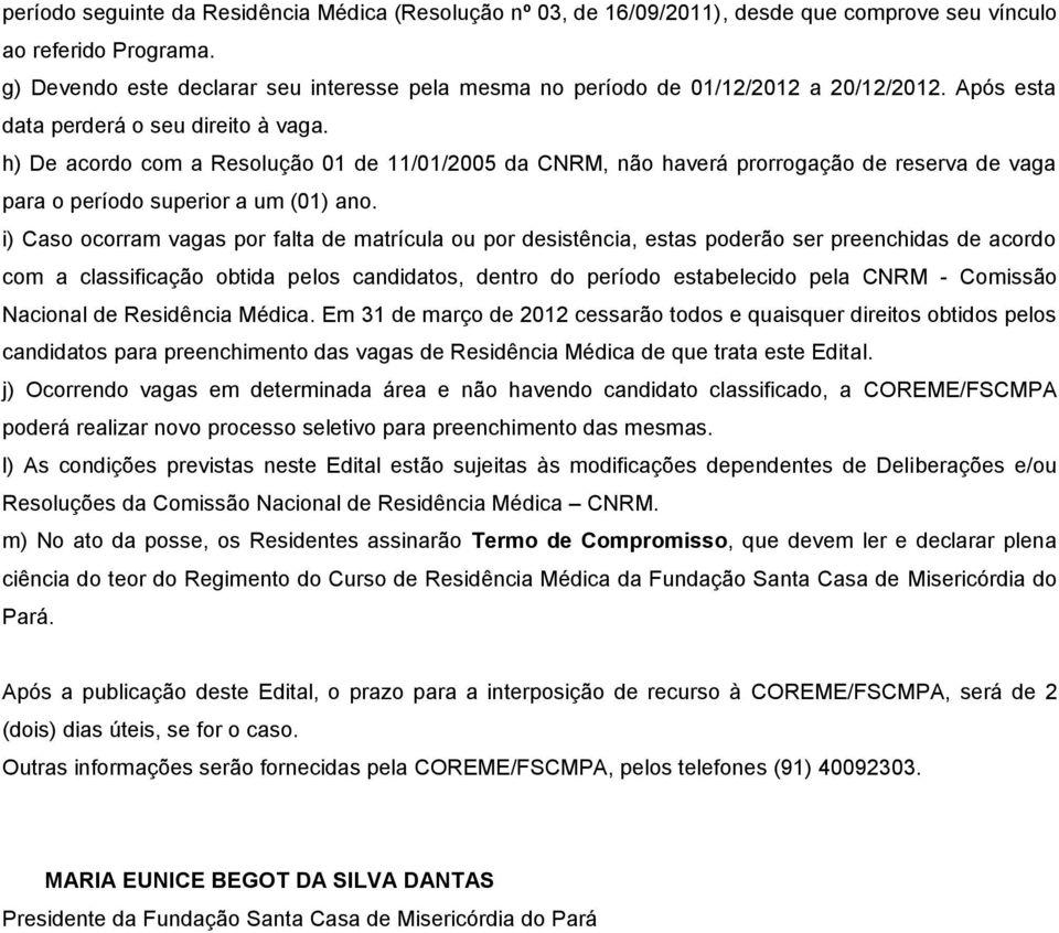 h) De acordo com a Resolução 01 de 11/01/2005 da CNRM, não haverá prorrogação de reserva de vaga para o período superior a um (01) ano.