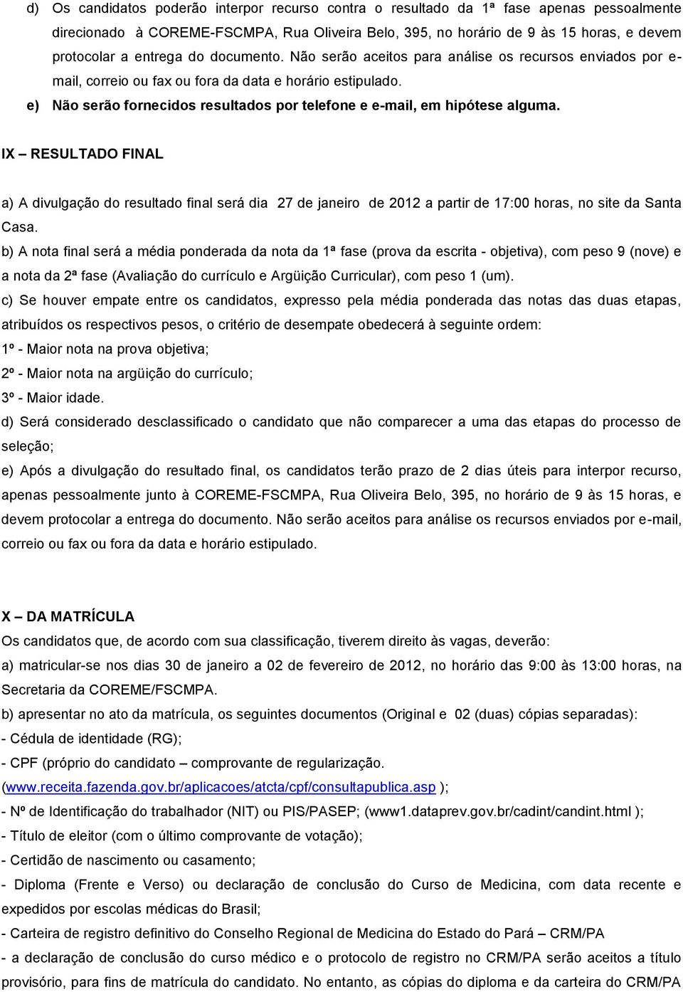 e) Não serão fornecidos resultados por telefone e e-mail, em hipótese alguma.