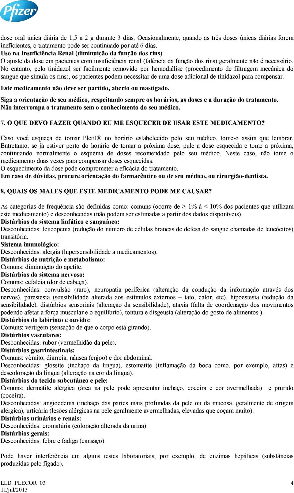 No entanto, pelo tinidazol ser facilmente removido por hemodiálise (procedimento de filtragem mecânica do sangue que simula os rins), os pacientes podem necessitar de uma dose adicional de tinidazol