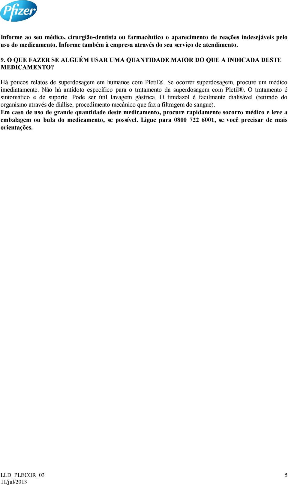 Não há antídoto específico para o tratamento da superdosagem com Pletil. O tratamento é sintomático e de suporte. Pode ser útil lavagem gástrica.