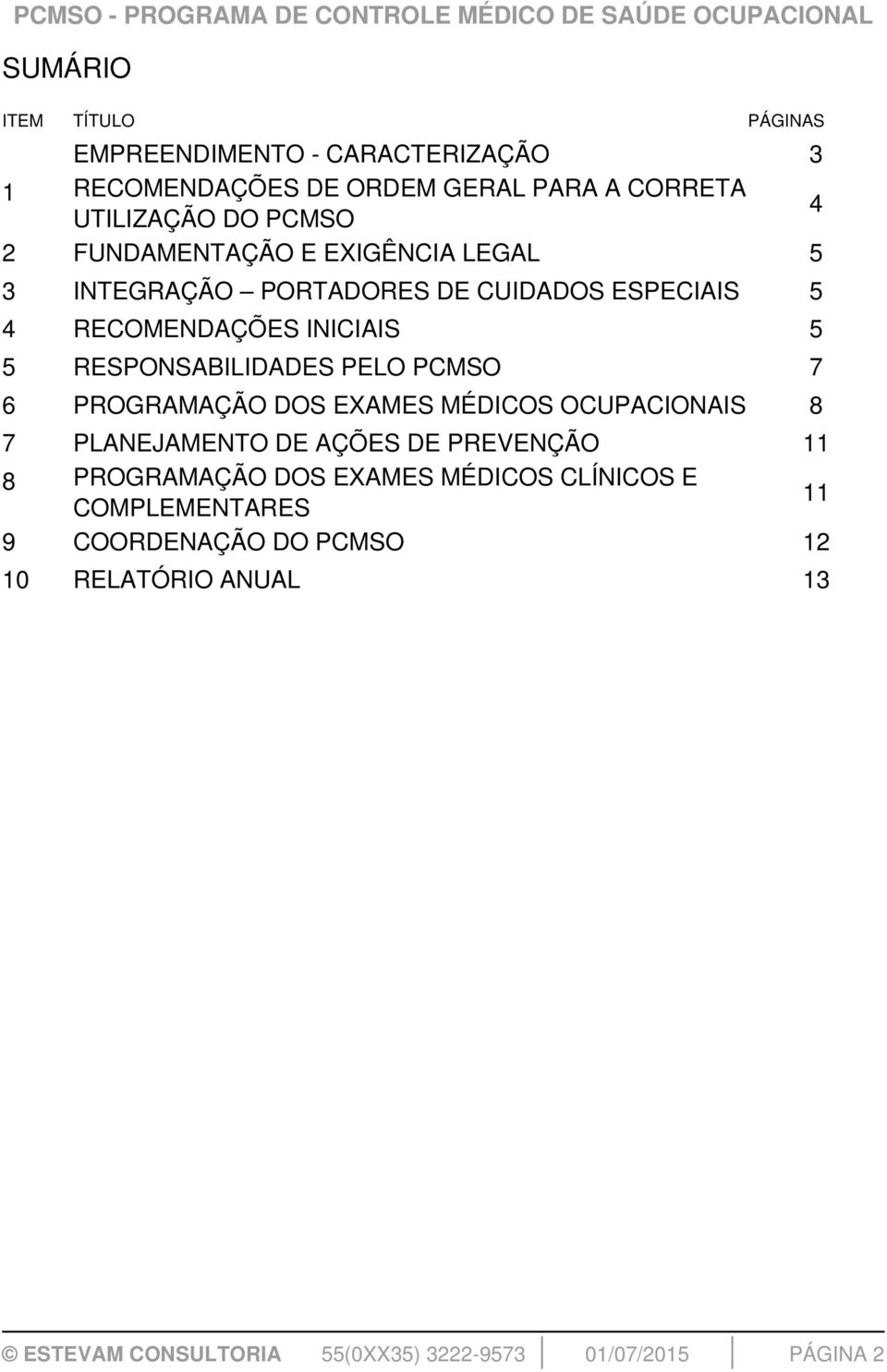 PELO PCMSO 7 6 PROGRAMAÇÃO DOS EXAMES MÉDICOS OCUPACIONAIS 8 7 PLANEJAMENTO DE AÇÕES DE PREVENÇÃO 11 8 PROGRAMAÇÃO DOS EXAMES