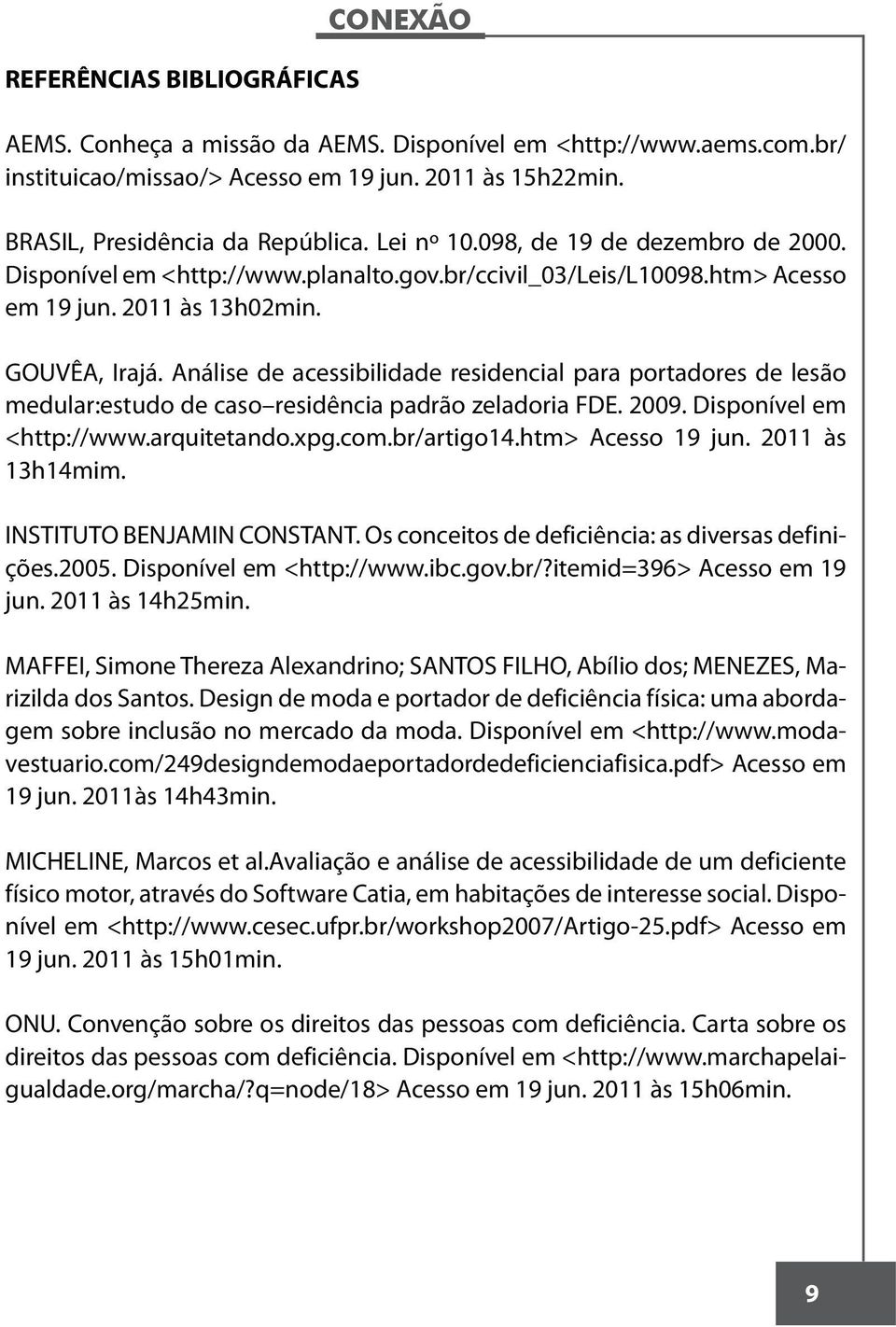 Análise de acessibilidade residencial para portadores de lesão medular:estudo de caso residência padrão zeladoria FDE. 2009. Disponível em <http://www.arquitetando.xpg.com.br/artigo14.