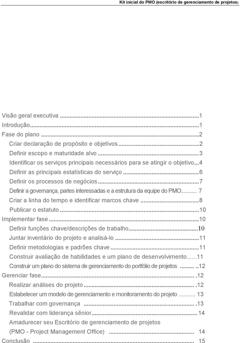 .. 7 Definir a governança, partes interessadas e a estrutura da equipe do PMO... 7 Criar a linha do tempo e identificar marcos chave... 8 Publicar o estatuto... 10 Implementar fase.