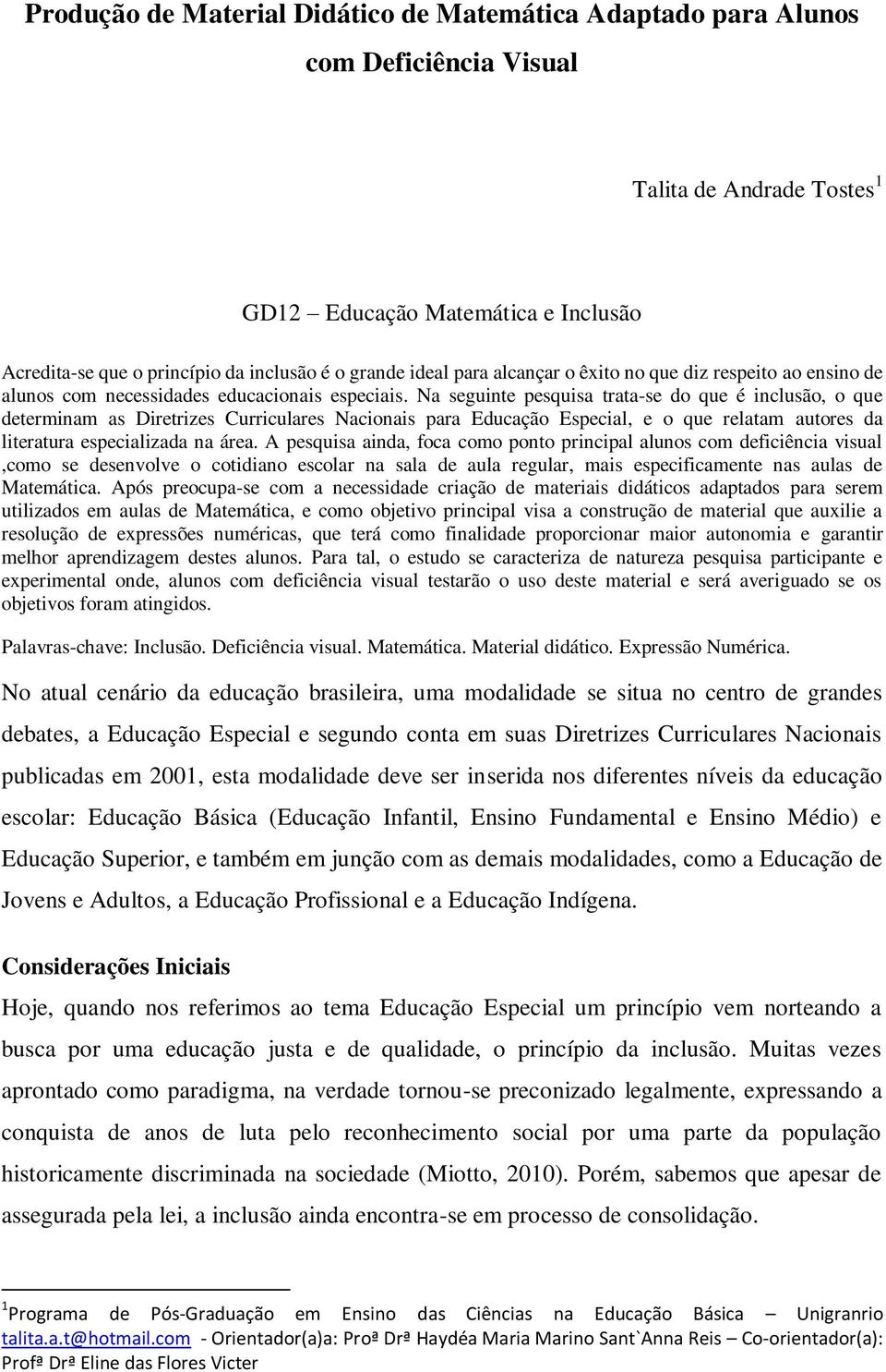 Na seguinte pesquisa trata-se do que é inclusão, o que determinam as Diretrizes Curriculares Nacionais para Educação Especial, e o que relatam autores da literatura especializada na área.