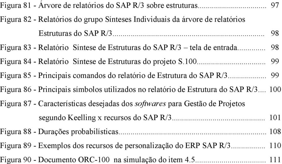 .. 99 Figura 85 - Principais comandos do relatório de Estrutura do SAP R/3... 99 Figura 86 - Principais símbolos utilizados no relatório de Estrutura do SAP R/3.