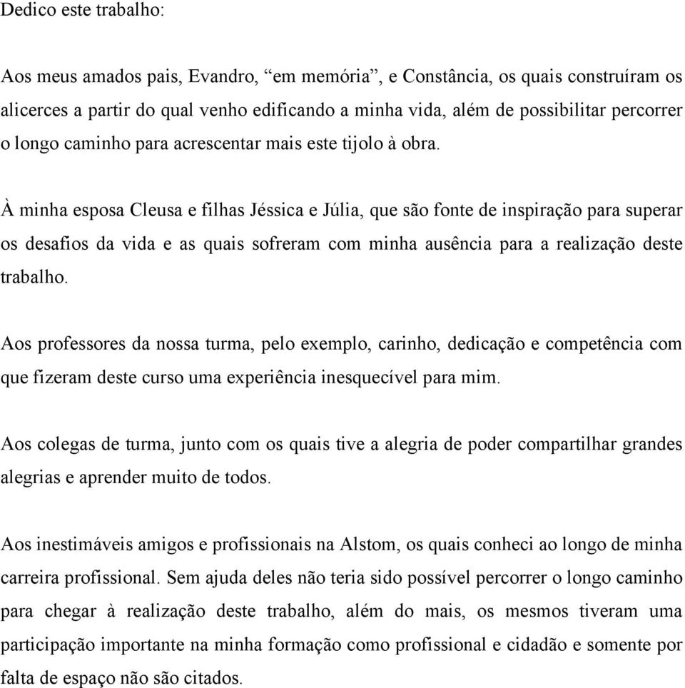 À minha esposa Cleusa e filhas Jéssica e Júlia, que são fonte de inspiração para superar os desafios da vida e as quais sofreram com minha ausência para a realização deste trabalho.