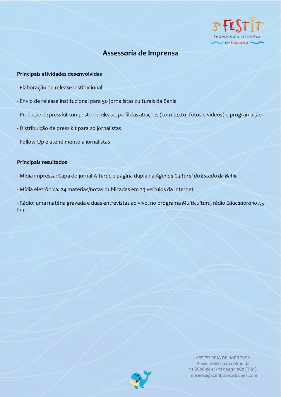 Follow-Up e atendimento a jornalistas Principais resultados - Mídia impressa: Capa do jornal A Tarde e página dupla na Agenda Cultural do Estado da Bahia - Mídia