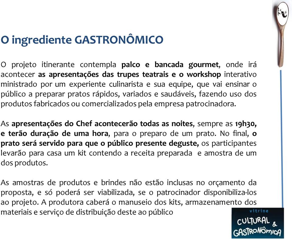 As apresentações do Chef acontecerão todas as noites, sempre as 19h30, e terão duração de uma hora, para o preparo de um prato.