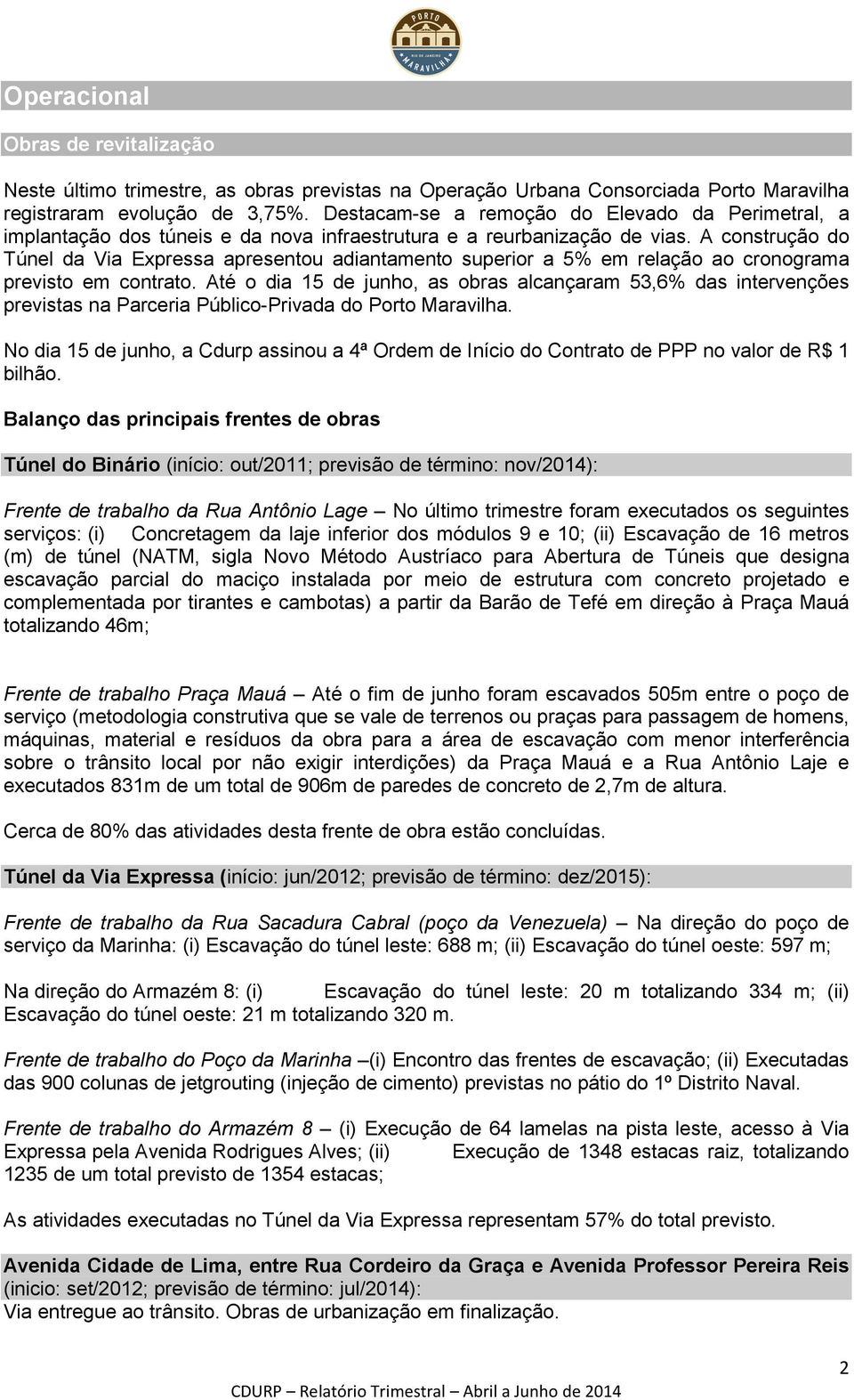 A construção do Túnel da Via Expressa apresentou adiantamento superior a 5% em relação ao cronograma previsto em contrato.