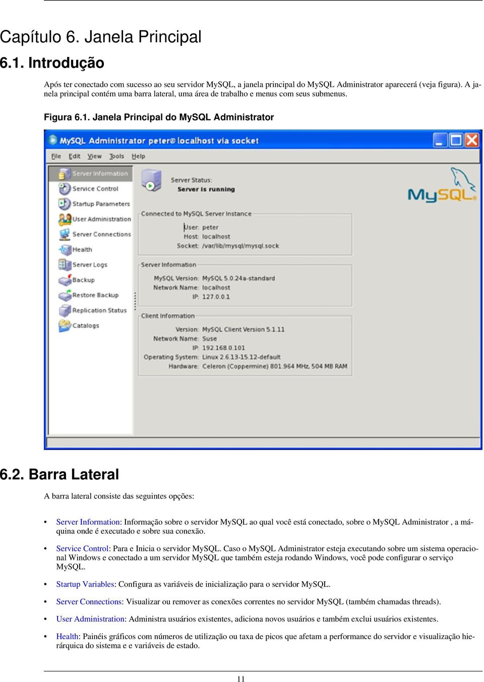 Barra Lateral A barra lateral consiste das seguintes opções: Server Information: Informação sobre o servidor MySQL ao qual você está conectado, sobre o MySQL Administrator, a máquina onde é executado