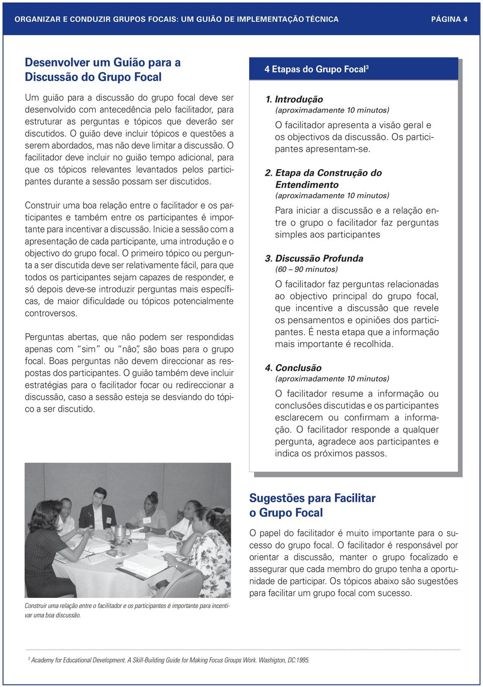 O facilitador deve incluir no guião tempo adicional, para que os tópicos relevantes levantados pelos participantes durante a sessão possam ser discutidos.