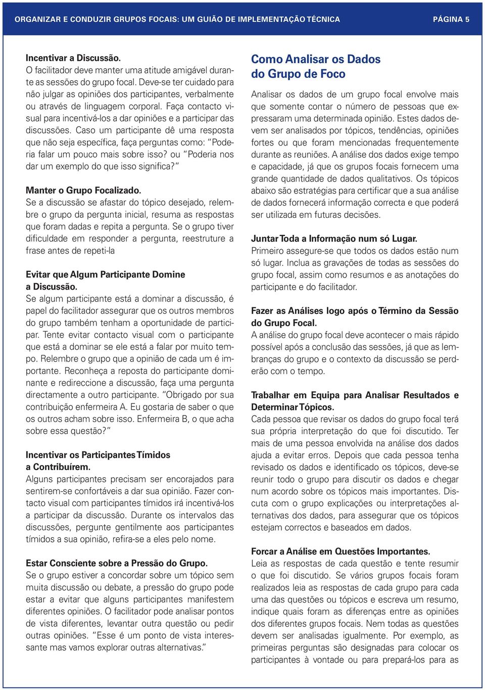 Caso um participante dê uma resposta que não seja específica, faça perguntas como: Poderia falar um pouco mais sobre isso? ou Poderia nos dar um exemplo do que isso significa?