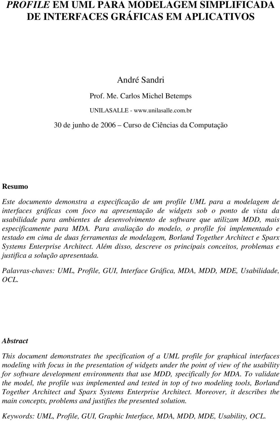 sob o ponto de vista da usabilidade para ambientes de desenvolvimento de software que utilizam MDD, mais especificamente para MDA.