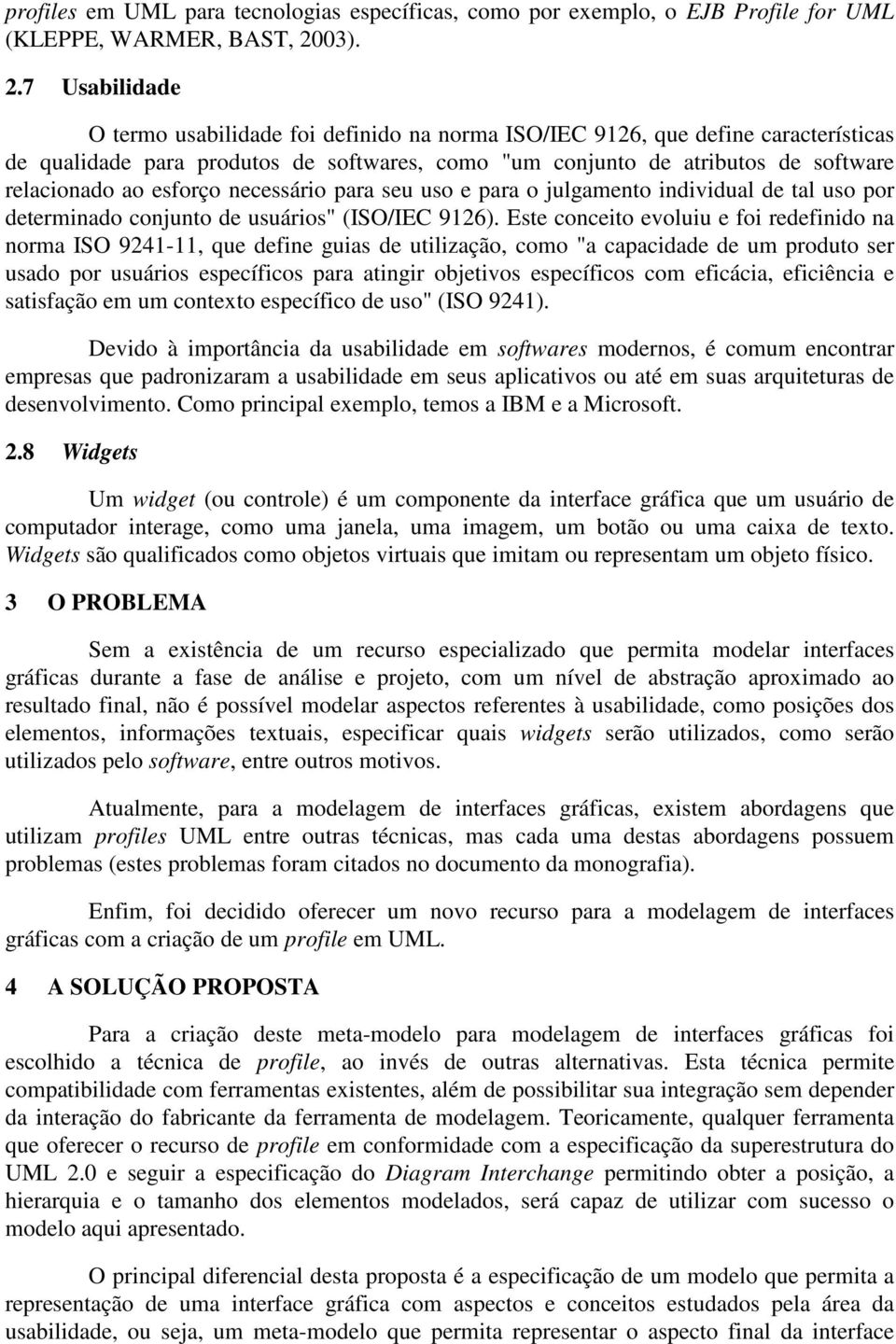 7 Usabilidade O termo usabilidade foi definido na norma ISO/IEC 9126, que define características de qualidade para produtos de softwares, como "um conjunto de atributos de software relacionado ao