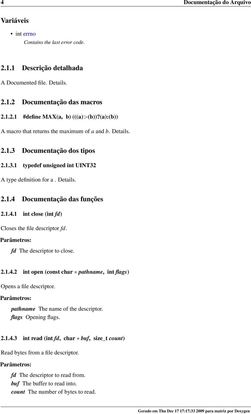 Documentação das funções 2.1.4.1 int close (int fd) Closes the file descriptor fd. Parâmetros: fd The descriptor to close. 2.1.4.2 int open (const char pathname, int flags) Opens a file descriptor.