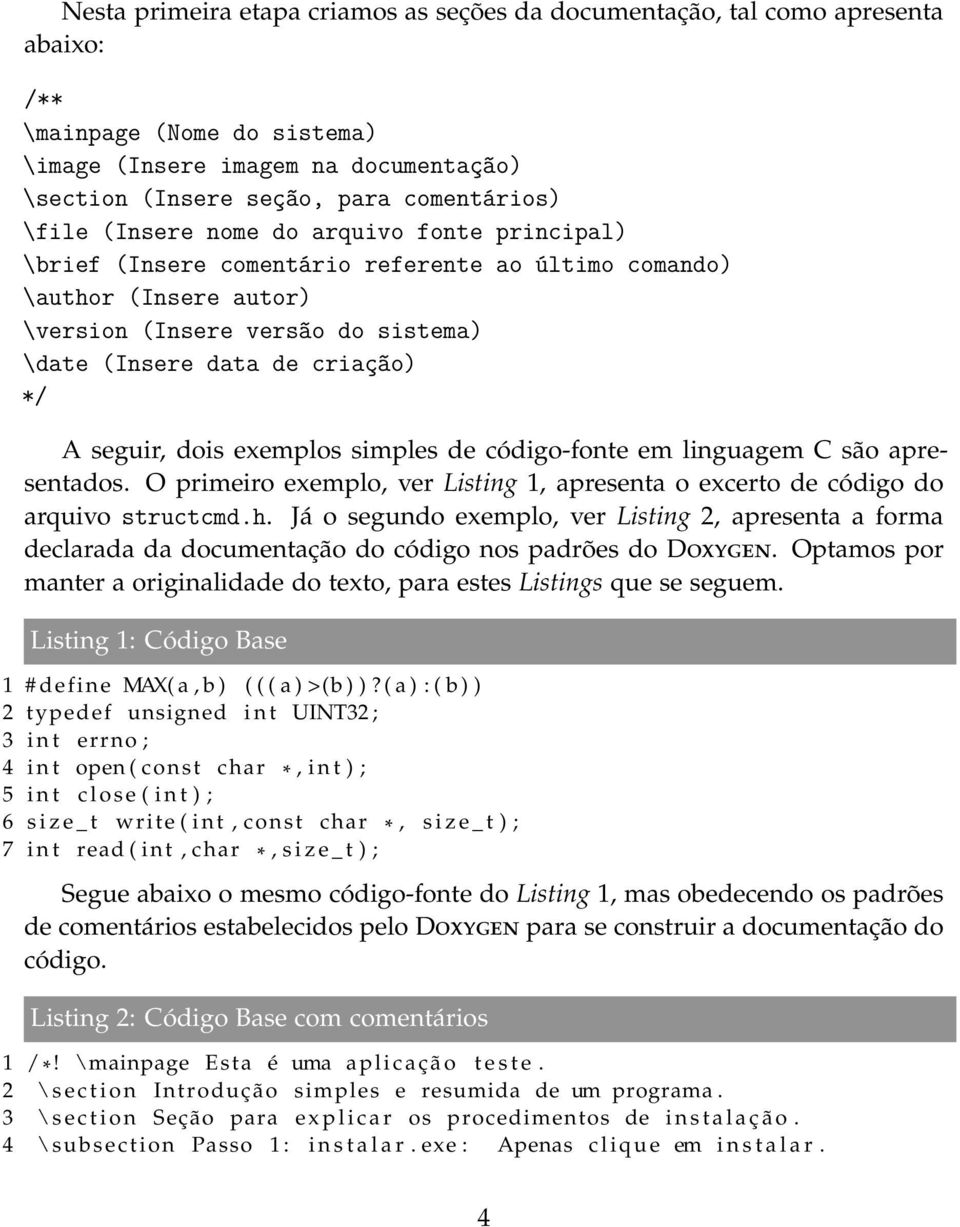 seguir, dois exemplos simples de código-fonte em linguagem C são apresentados. O primeiro exemplo, ver Listing 1, apresenta o excerto de código do arquivo structcmd.h.