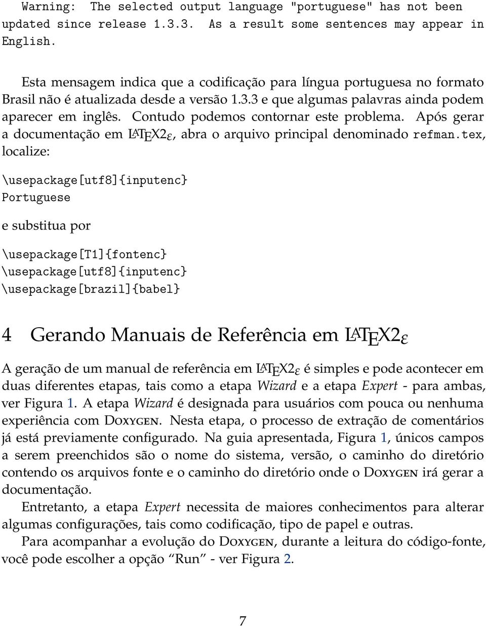 Contudo podemos contornar este problema. Após gerar a documentação em LATEX2ε, abra o arquivo principal denominado refman.