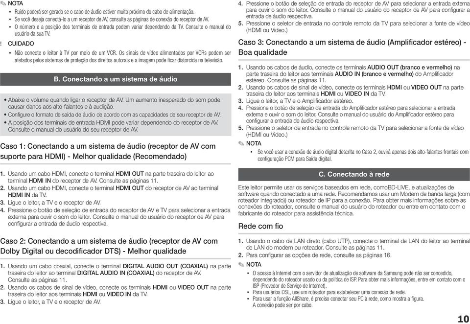 Os sinais de vídeo alimentados por VCRs podem ser afetados pelos sistemas de proteção dos direitos autorais e a imagem pode ficar distorcida na televisão. B.