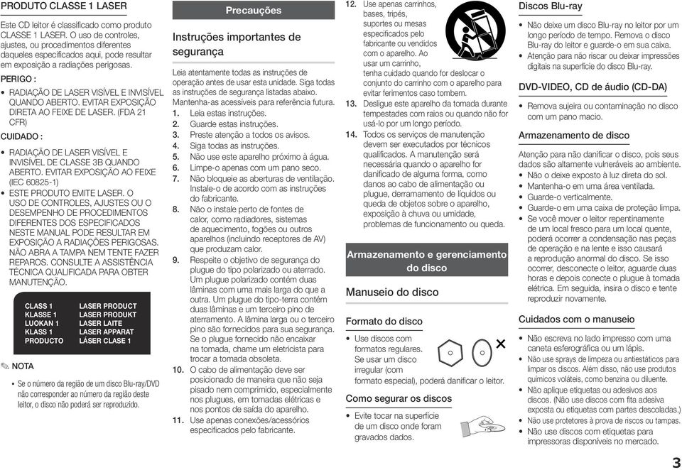 EVITAR EXPOSIÇÃO DIRETA AO FEIXE DE LASER. (FDA 21 CFR) CUIDADO : RADIAÇÃO DE LASER VISÍVEL E INVISÍVEL DE CLASSE 3B QUANDO ABERTO. EVITAR EXPOSIÇÃO AO FEIXE (IEC 60825-1) ESTE PRODUTO EMITE LASER.