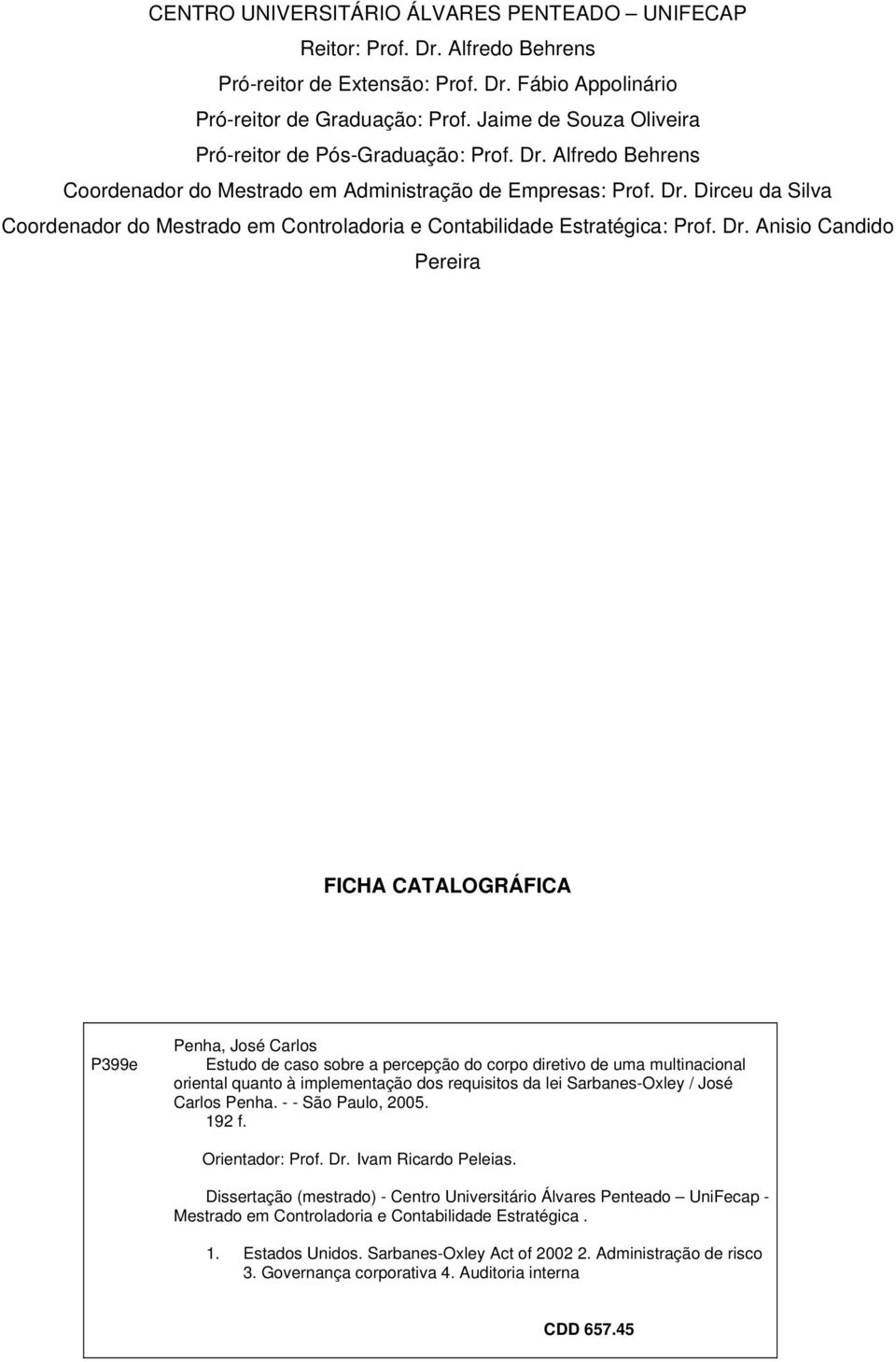 Dr. Anisio Candido Pereira FICHA CATALOGRÁFICA P399e Penha, José Carlos Estudo de caso sobre a percepção do corpo diretivo de uma multinacional oriental quanto à implementação dos requisitos da lei